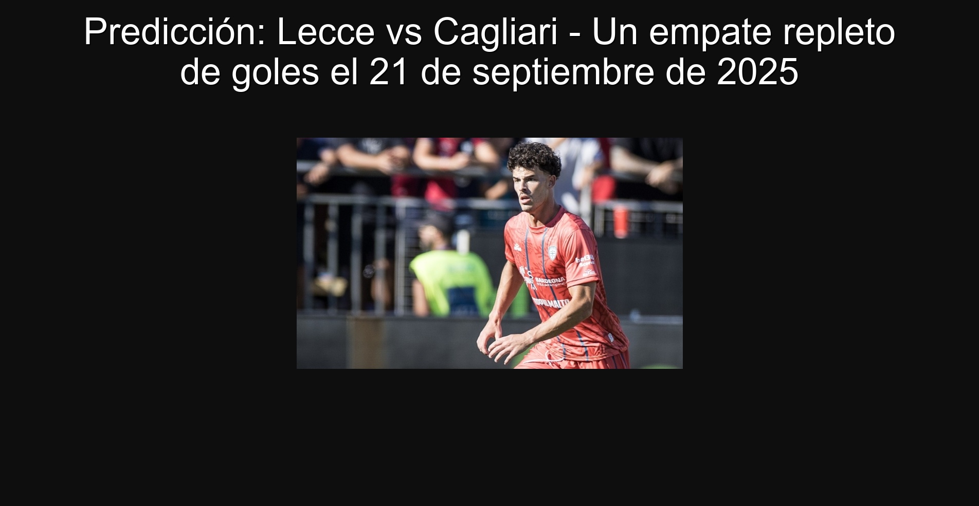 Predicción: Lecce vs Cagliari - Un empate repleto de goles el 21 de septiembre de 2025 1 Predicción: Lecce vs Cagliari - Un empate repleto de goles el 21 de septiembre de 2025