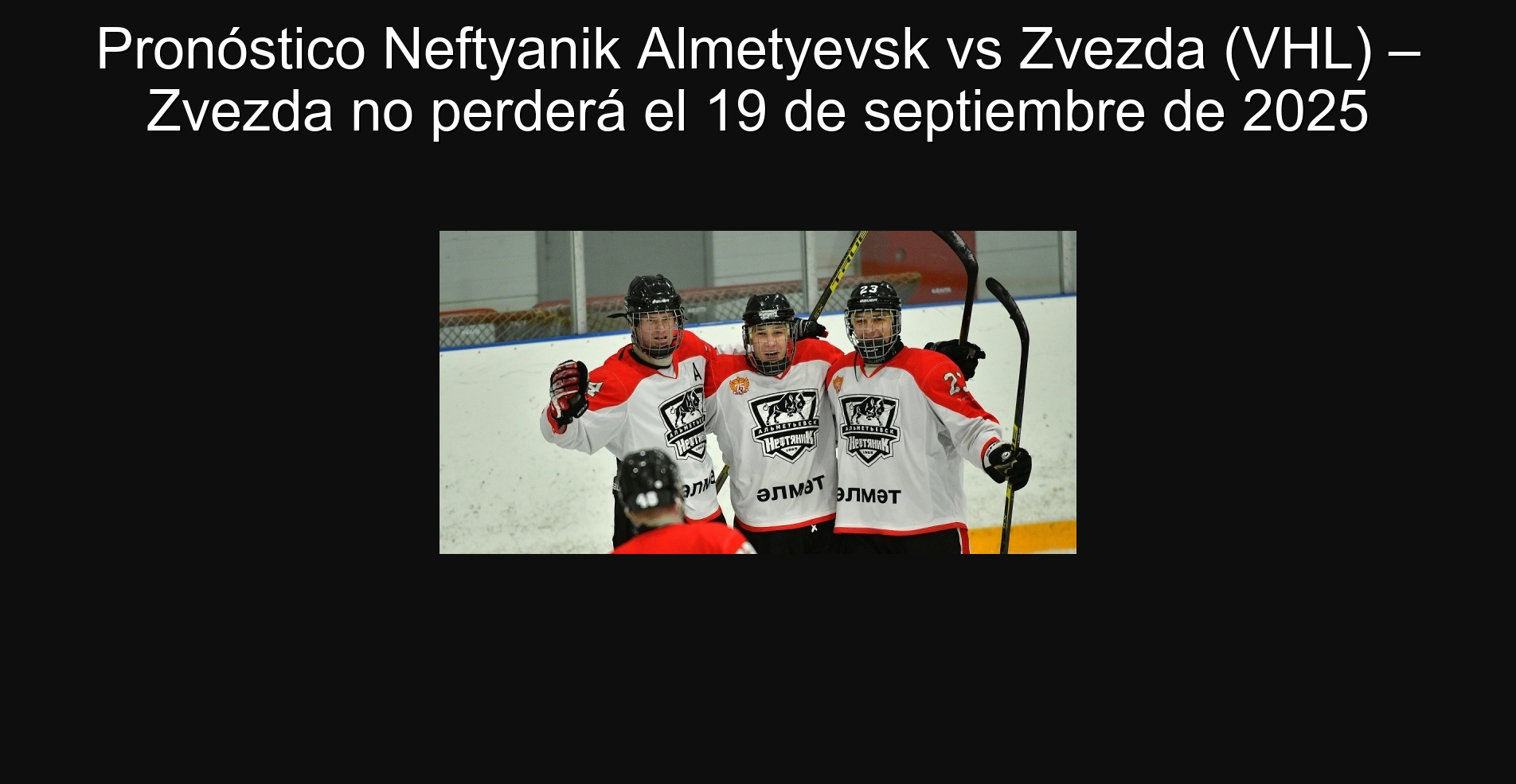 Pronóstico Neftyanik Almetyevsk vs Zvezda (VHL) – Zvezda no perderá el 19 de septiembre de 2025 1 302609