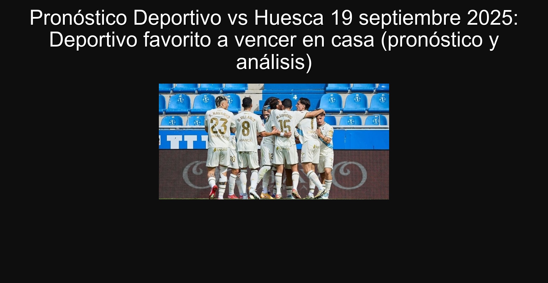 Pronóstico Deportivo vs Huesca 19 septiembre 2025: Deportivo favorito a vencer en casa (pronóstico y análisis) 1 Pronóstico Deportivo vs Huesca 19 septiembre 2025: Deportivo favorito a vencer en casa (pronóstico y análisis)