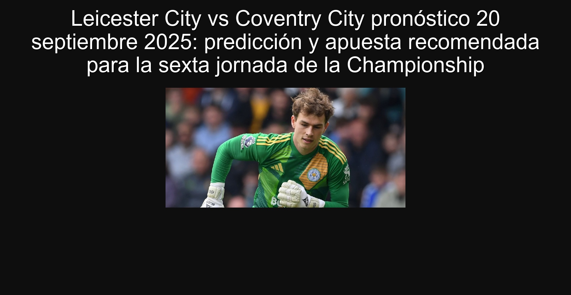 Leicester City vs Coventry City pronóstico 20 septiembre 2025: predicción y apuesta recomendada para la sexta jornada de la Championship 1 Leicester City vs Coventry City pronóstico 20 septiembre 2025: predicción y apuesta recomendada para la sexta jornada de la Championship