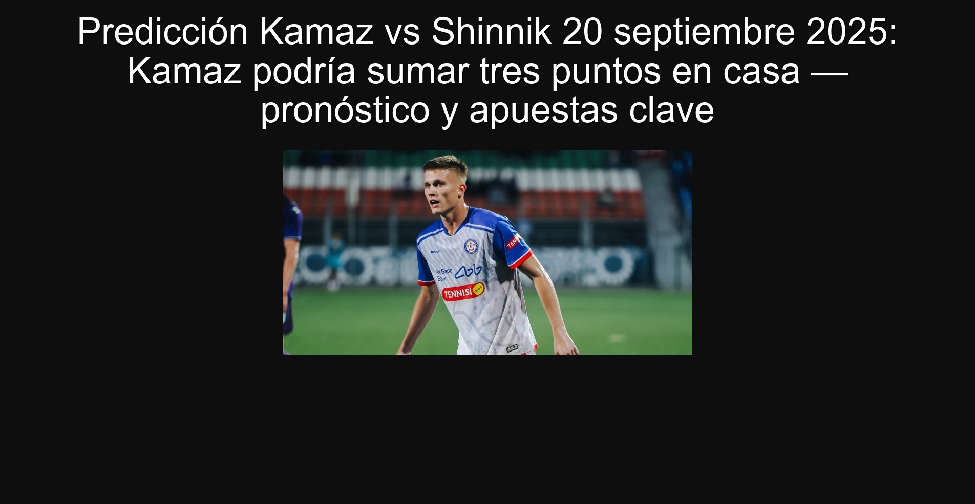 Predicción Kamaz vs Shinnik 20 septiembre 2025: Kamaz podría sumar tres puntos en casa — pronóstico y apuestas clave 1 303024