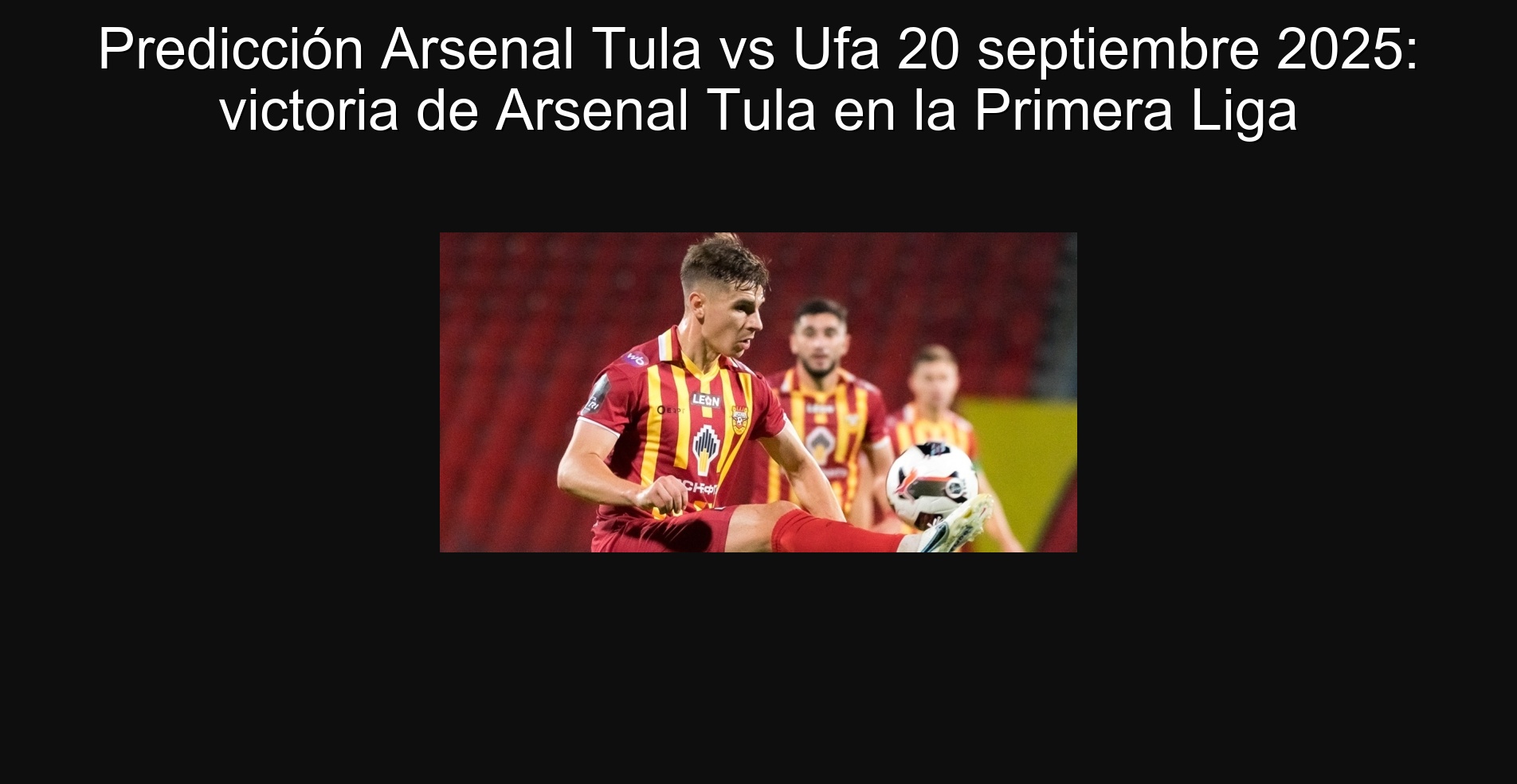 Predicción Arsenal Tula vs Ufa 20 septiembre 2025: victoria de Arsenal Tula en la Primera Liga