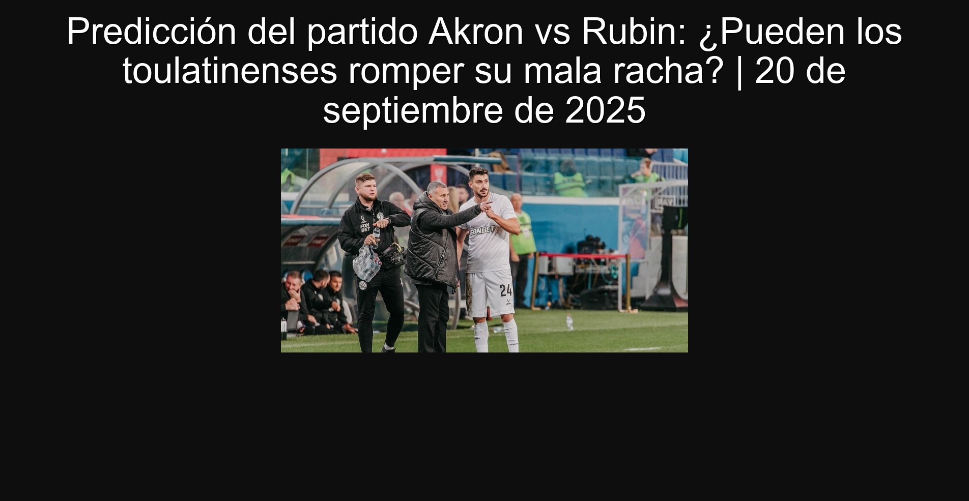 Prediction of the Akron vs Rubin party: Can Toulathinens break their bad streak? | September 20, 2025 1 Prediction of the Akron vs Rubin party: Can Toulathinens break their bad streak? | September 20, 2025