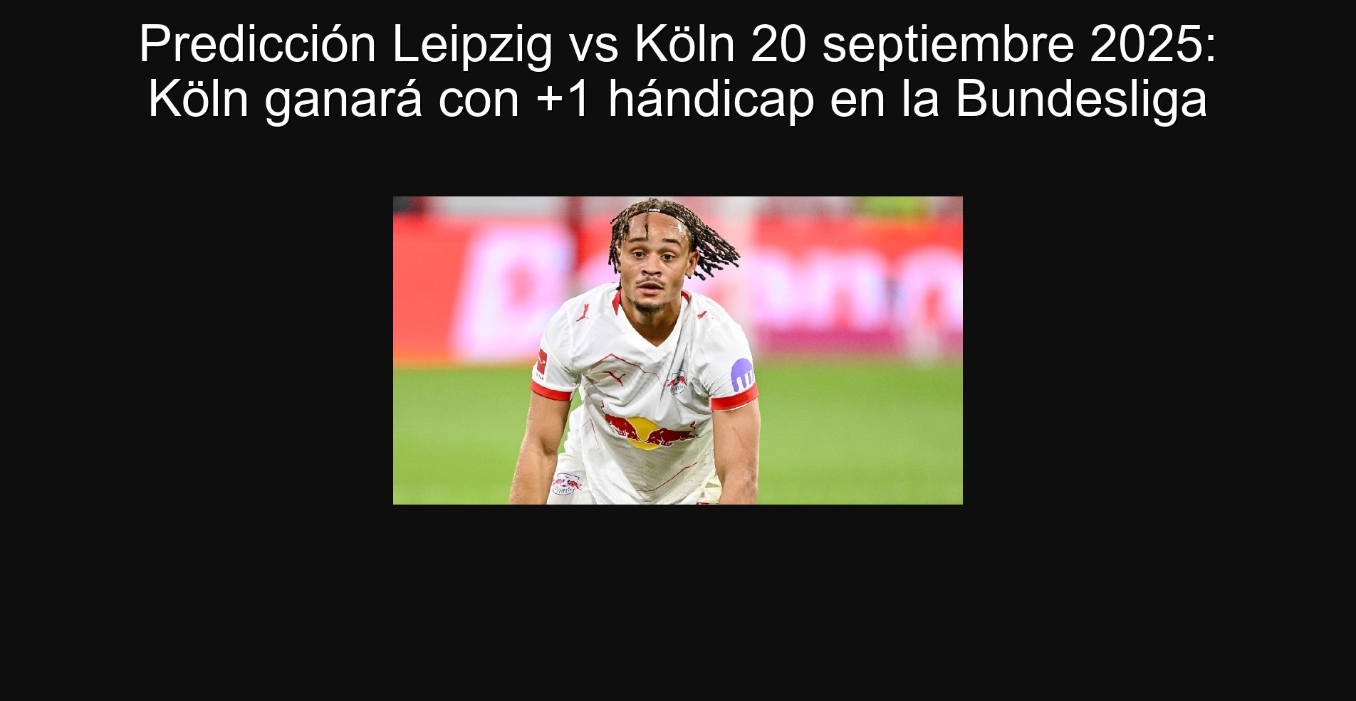 Prediction Leipzig vs Köln September 20 2025: Köln will win with +1 Handicap in the Bundesliga