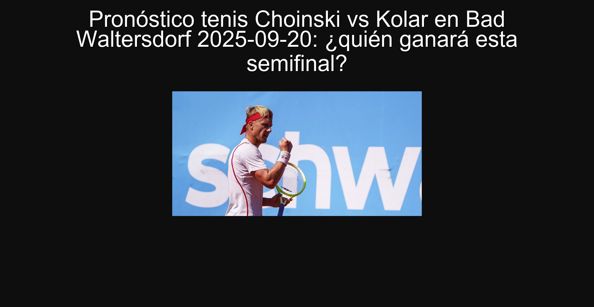 Pronóstico tenis Choinski vs Kolar en Bad Waltersdorf 2025-09-20: ¿quién ganará esta semifinal? 1 303290