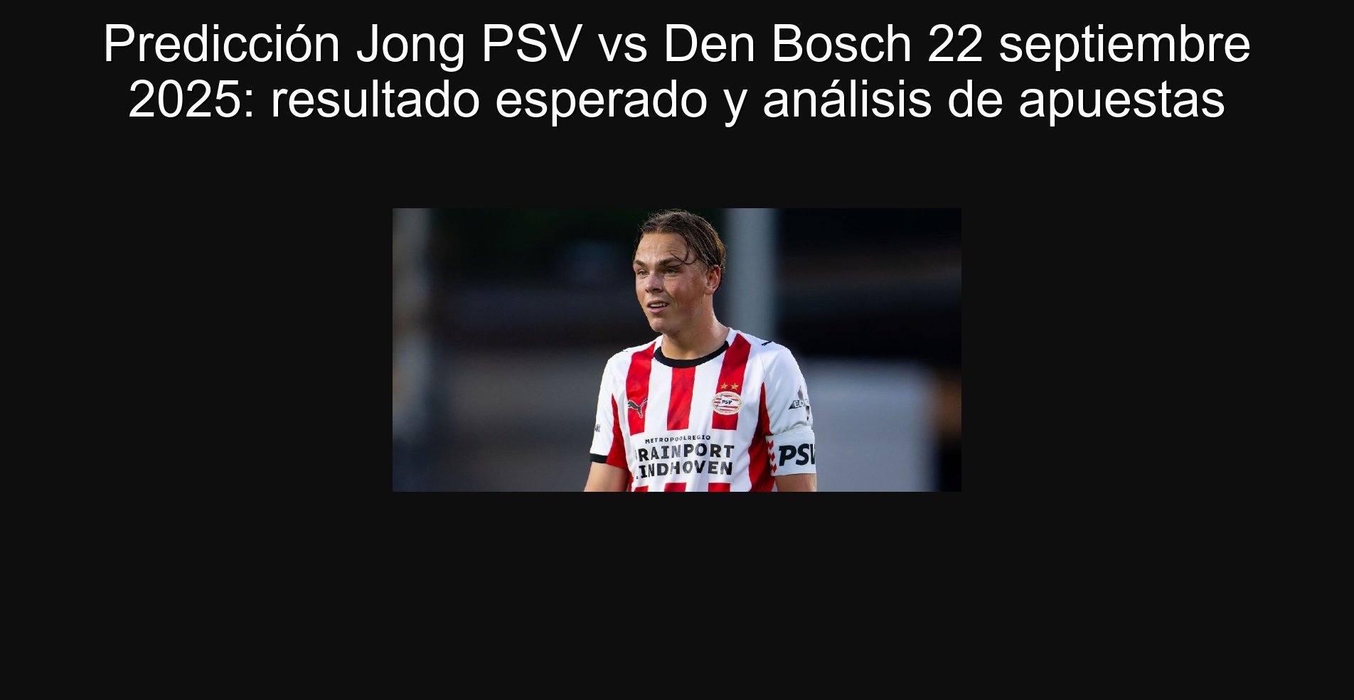 Jong PSV VS Den Bosch prediction September 22, 2025: Expected Result and Betting Analysis