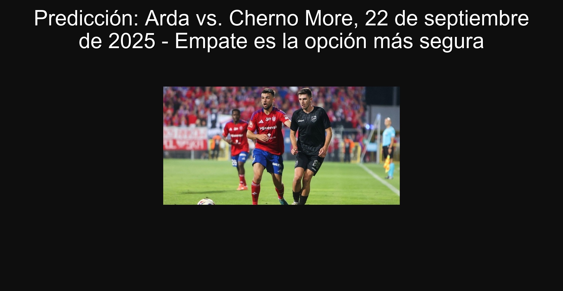 Predicción: Arda vs. Cherno More, 22 de septiembre de 2025 - Empate es la opción más segura 1 303877