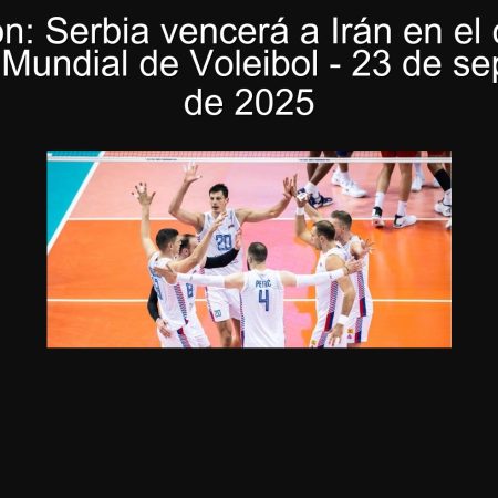 Predicción: Serbia vencerá a Irán en el cuarto de final del Mundial de Voleibol – 23 de septiembre de 2025