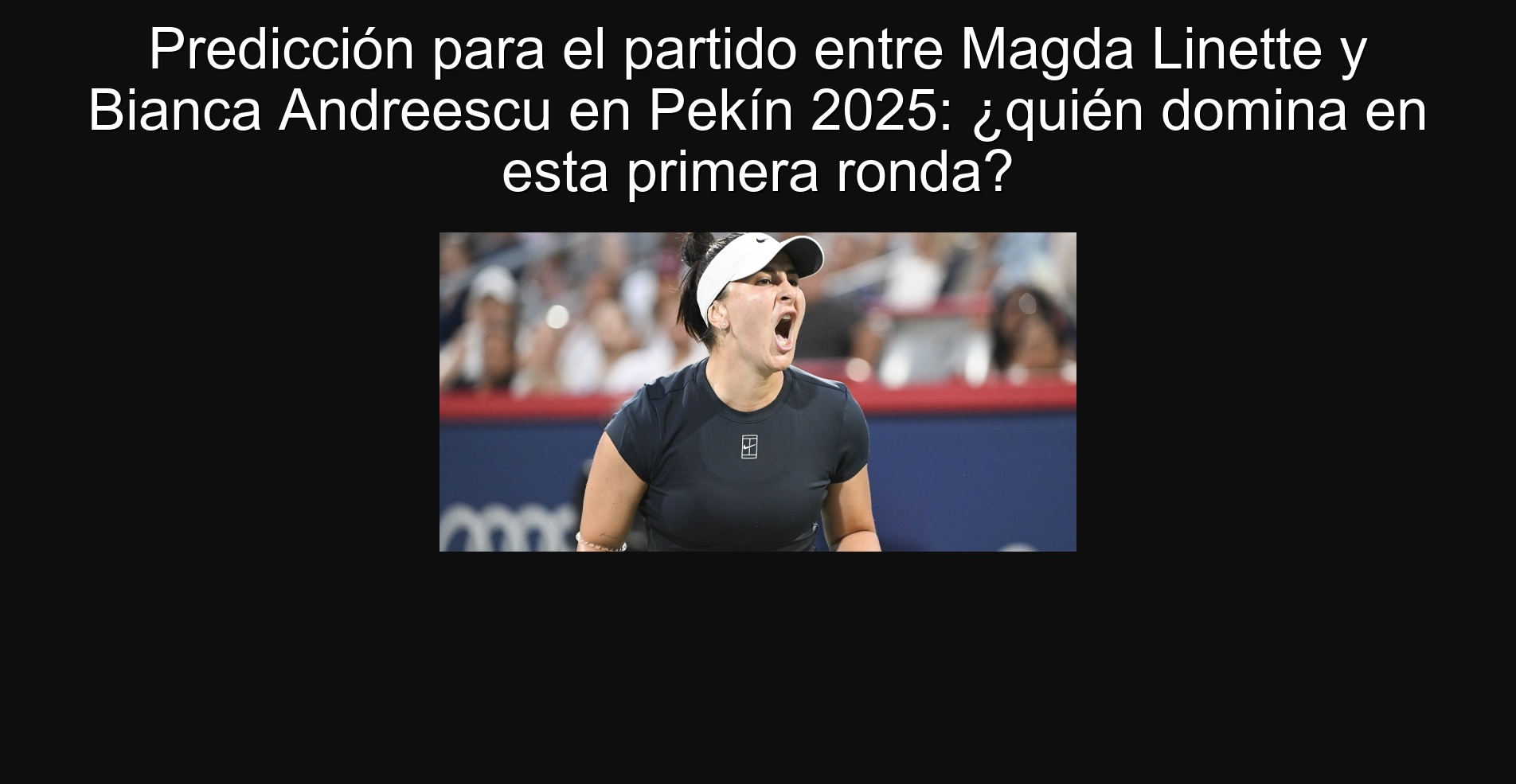 Predicción para el partido entre Magda Linette y Bianca Andreescu en Pekín 2025: ¿quién domina en esta primera ronda? 1 Predicción para el partido entre Magda Linette y Bianca Andreescu en Pekín 2025: ¿quién domina en esta primera ronda?