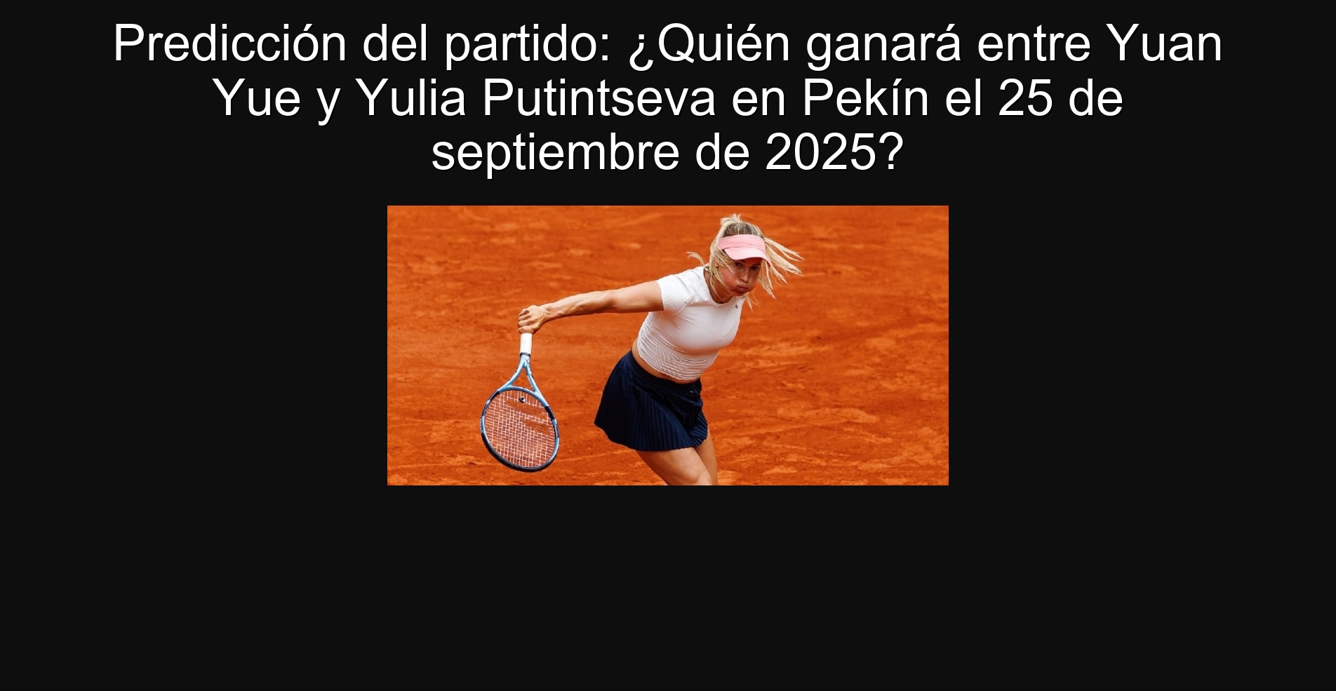 Predicción del partido: ¿Quién ganará entre Yuan Yue y Yulia Putintseva en Pekín el 25 de septiembre de 2025? 1 304200