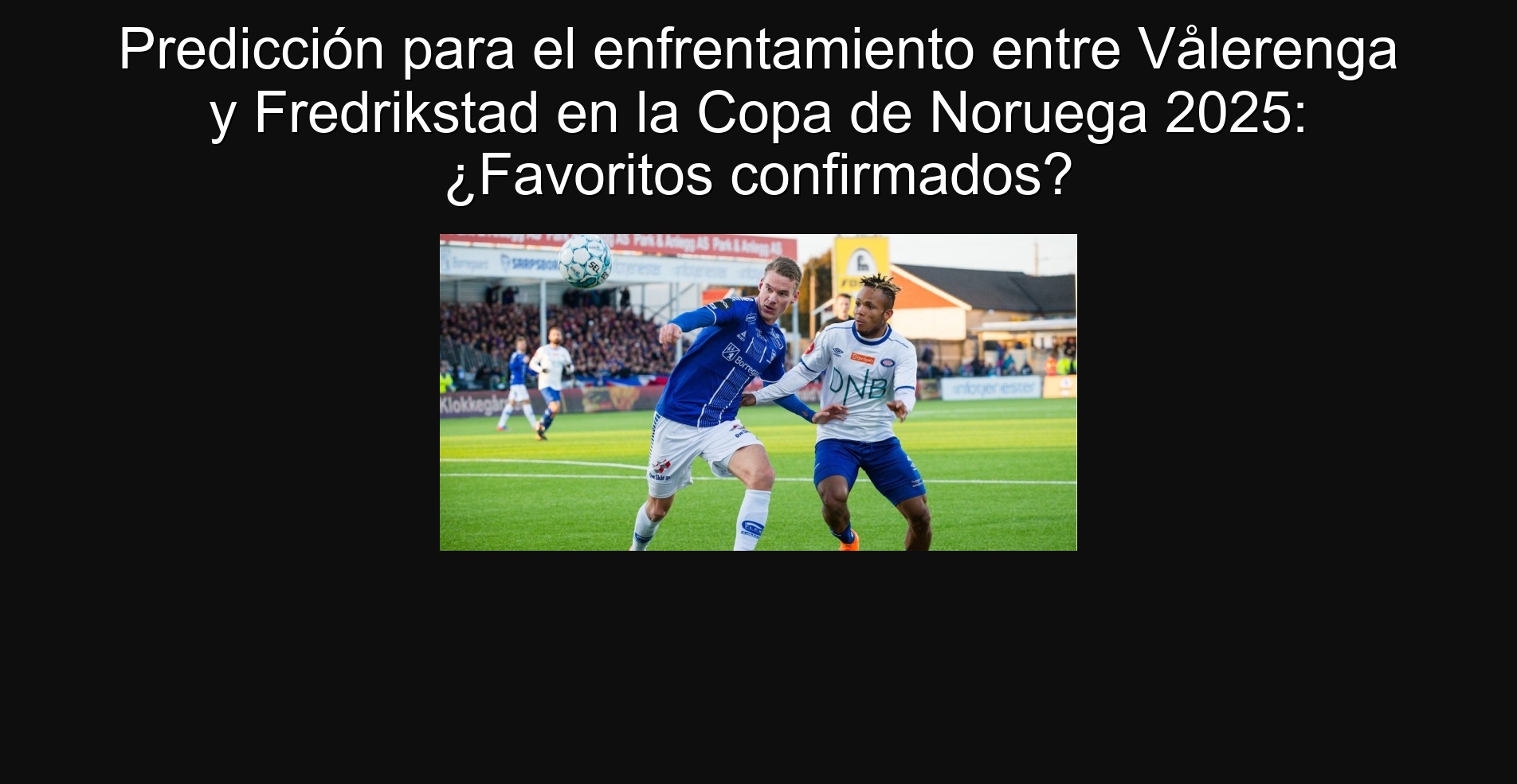 Predicción para el enfrentamiento entre Vålerenga y Fredrikstad en la Copa de Noruega 2025: ¿Favoritos confirmados? 1 304217