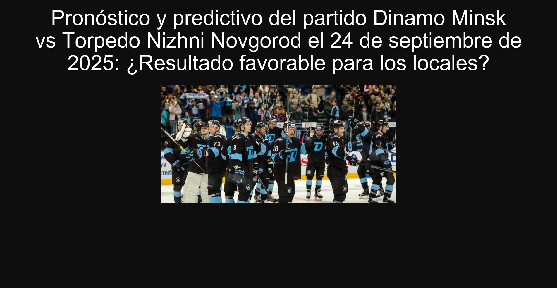 Pronóstico y predictivo del partido Dinamo Minsk vs Torpedo Nizhni Novgorod el 24 de septiembre de 2025: ¿Resultado favorable para los locales? 1 Pronóstico y predictivo del partido Dinamo Minsk vs Torpedo Nizhni Novgorod el 24 de septiembre de 2025: ¿Resultado favorable para los locales?