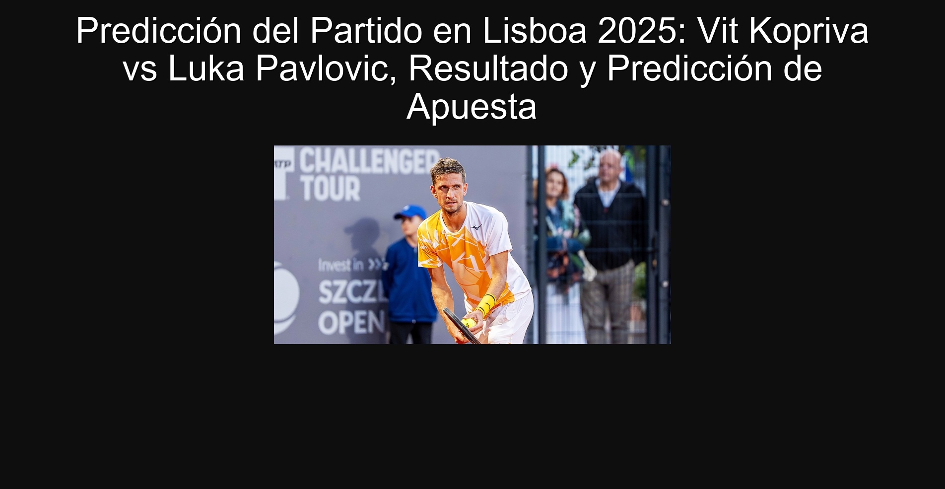 Predicción del Partido en Lisboa 2025: Vit Kopriva vs Luka Pavlovic, Resultado y Predicción de Apuesta 1 Predicción del Partido en Lisboa 2025: Vit Kopriva vs Luka Pavlovic, Resultado y Predicción de Apuesta