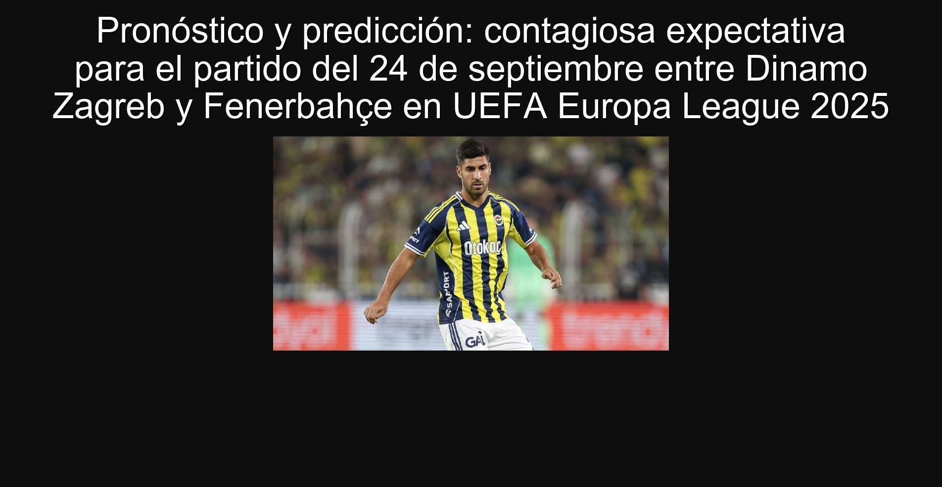 Pronóstico y predicción: contagiosa expectativa para el partido del 24 de septiembre entre Dinamo Zagreb y Fenerbahçe en UEFA Europa League 2025 1 Pronóstico y predicción: contagiosa expectativa para el partido del 24 de septiembre entre Dinamo Zagreb y Fenerbahçe en UEFA Europa League 2025