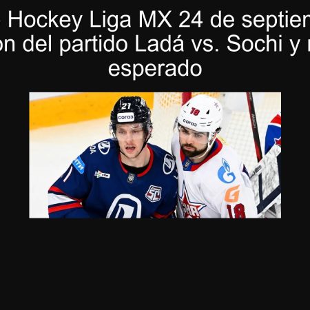 Hockey Forecast MX September 24, 2025: prediction of the Ladá vs. Party. Sochi and expected result