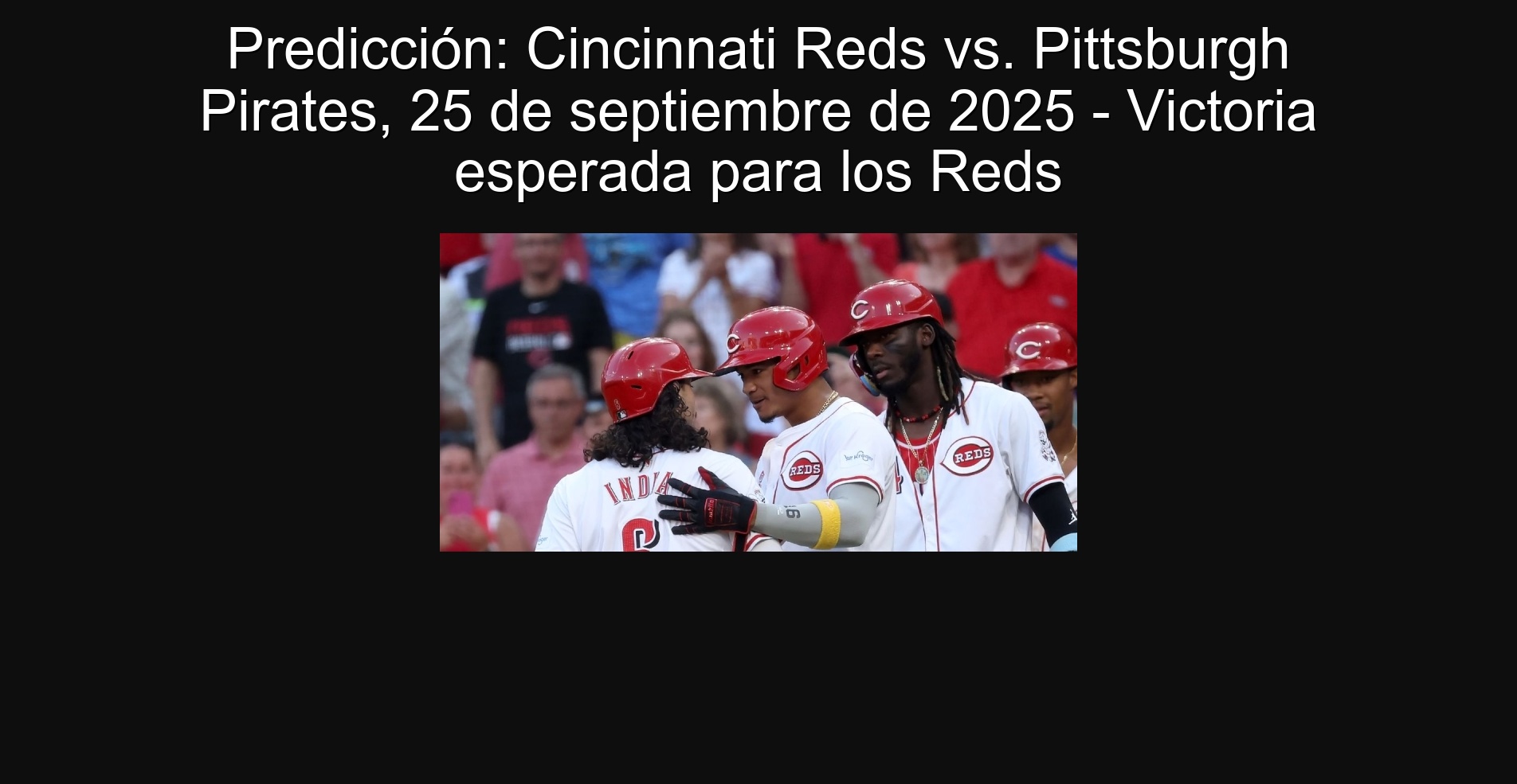 Predicción: Cincinnati Reds vs. Pittsburgh Pirates, 25 de septiembre de 2025 - Victoria esperada para los Reds 1 Predicción: Cincinnati Reds vs. Pittsburgh Pirates, 25 de septiembre de 2025 - Victoria esperada para los Reds
