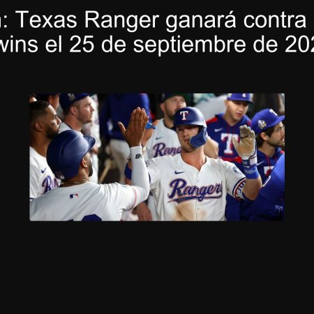 Predicción: Texas Ranger ganará contra Minnesota Twins el 25 de septiembre de 2025