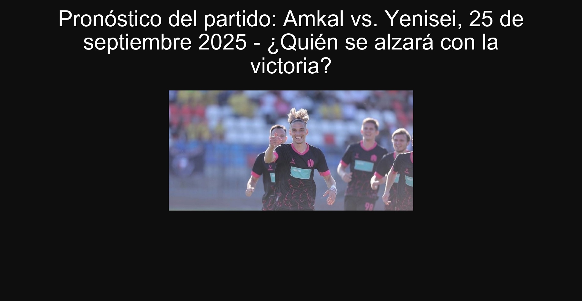 Party forecast: Amkal vs. Yenisei, September 25, 2025 - Who will rise with victory?