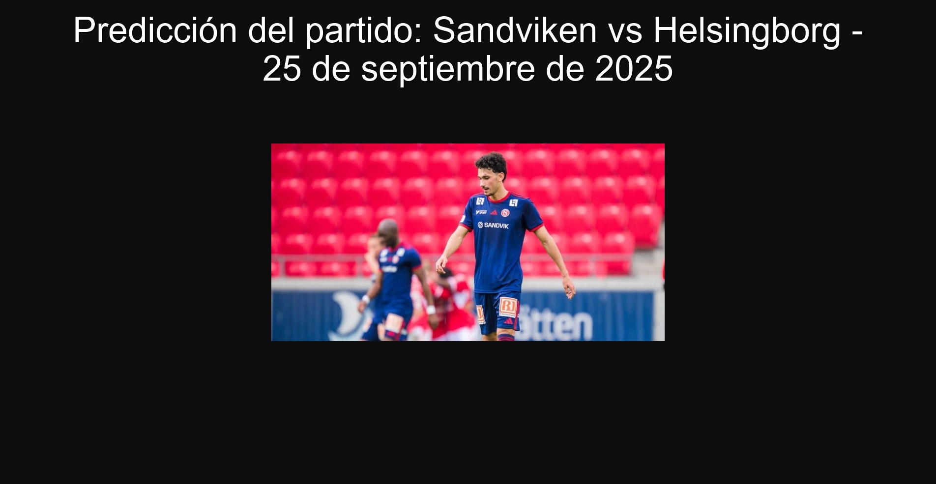 Predicción del partido: Sandviken vs Helsingborg - 25 de septiembre de 2025 1 Predicción del partido: Sandviken vs Helsingborg - 25 de septiembre de 2025