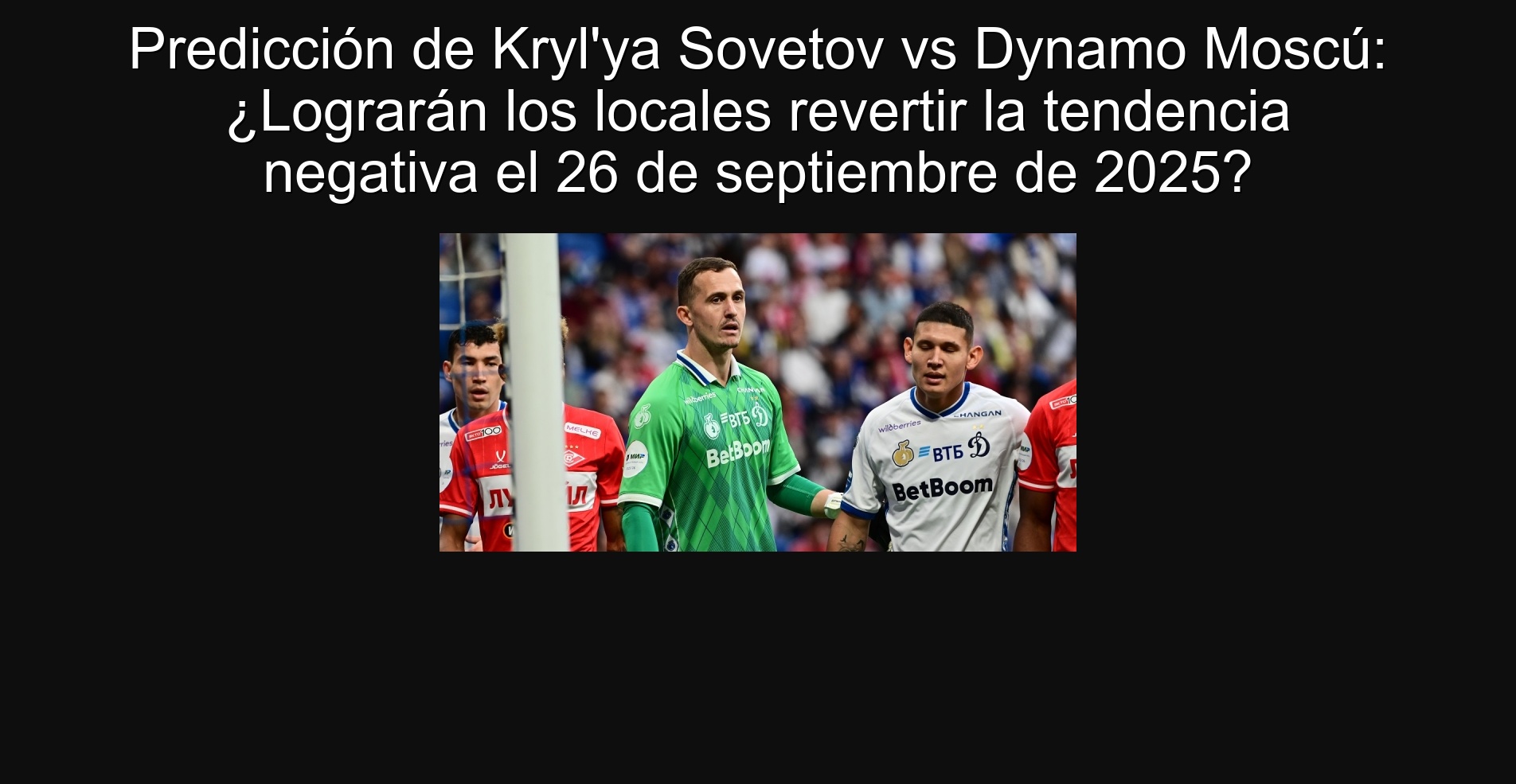Prediction of Kryl'ya Savetov vs Dynamo Moscow: Will the premises achieve the negative trend on September 26, 2025? 1 Prediction of Kryl'ya Savetov vs Dynamo Moscow: Will the premises achieve the negative trend on September 26, 2025?