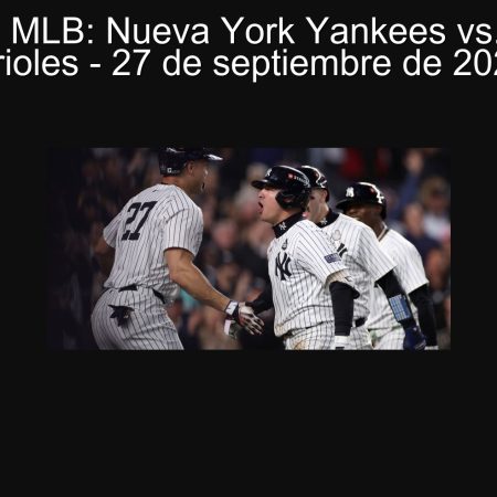 Predicción MLB: Nueva York Yankees vs. Baltimore Orioles – 27 de septiembre de 2025