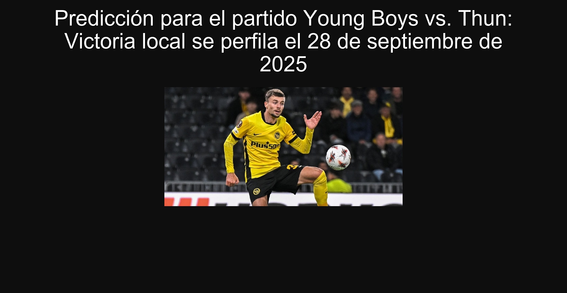 Predicción para el partido Young Boys vs. Thun: Victoria local se perfila el 28 de septiembre de 2025 1 Predicción para el partido Young Boys vs. Thun: Victoria local se perfila el 28 de septiembre de 2025