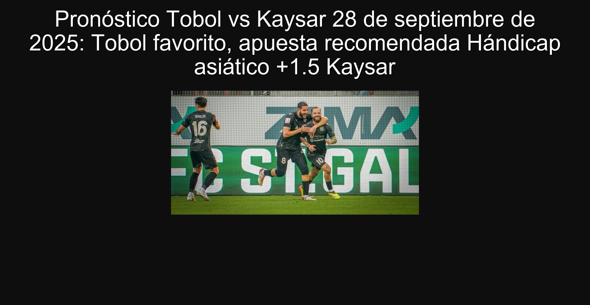 Pronóstico Tobol vs Kaysar 28 de septiembre de 2025: Tobol favorito, apuesta recomendada Hándicap asiático +1.5 Kaysar 1 Pronóstico Tobol vs Kaysar 28 de septiembre de 2025: Tobol favorito, apuesta recomendada Hándicap asiático +1.5 Kaysar