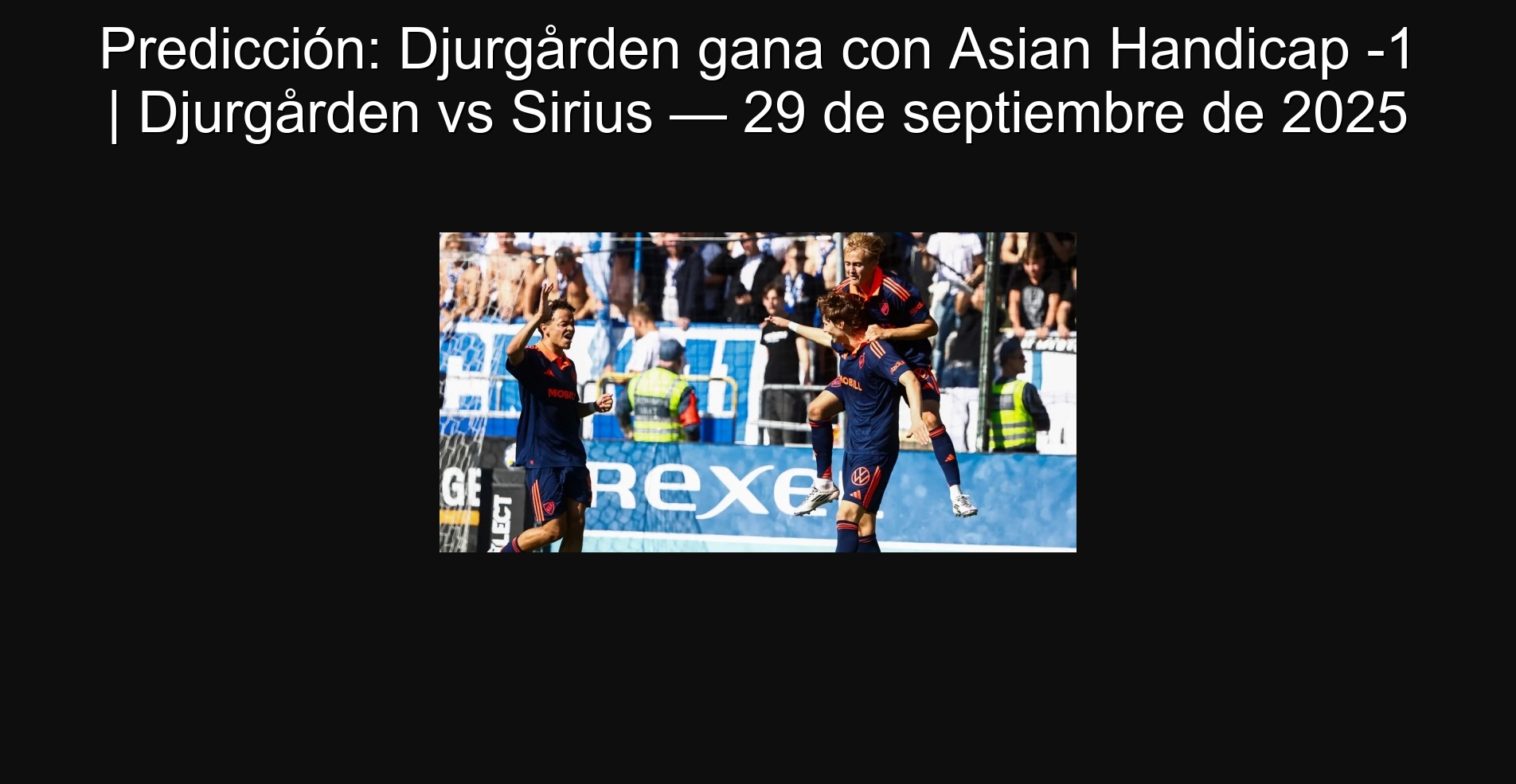 Predicción: Djurgården gana con Asian Handicap -1 | Djurgården vs Sirius — 29 de septiembre de 2025 1 Predicción: Djurgården gana con Asian Handicap -1 | Djurgården vs Sirius — 29 de septiembre de 2025