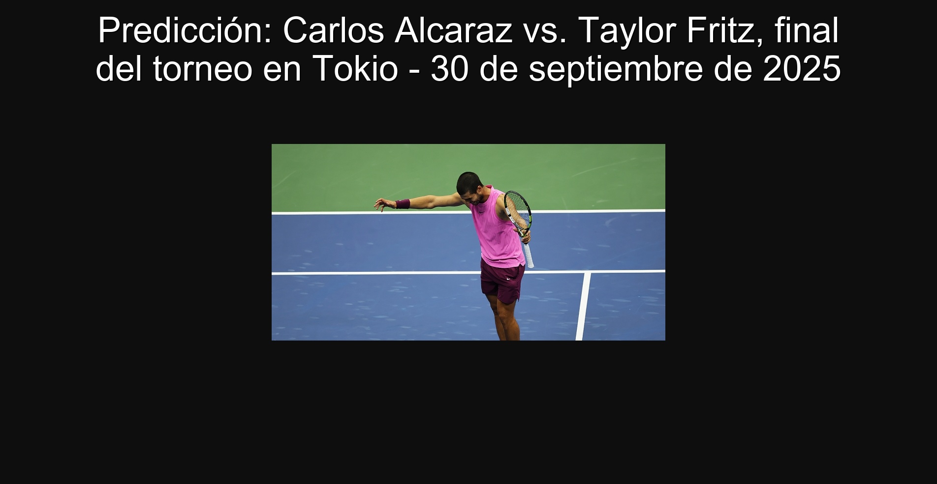 Predicción: Carlos Alcaraz vs. Taylor Fritz, final del torneo en Tokio - 30 de septiembre de 2025 1 Predicción: Carlos Alcaraz vs. Taylor Fritz, final del torneo en Tokio - 30 de septiembre de 2025
