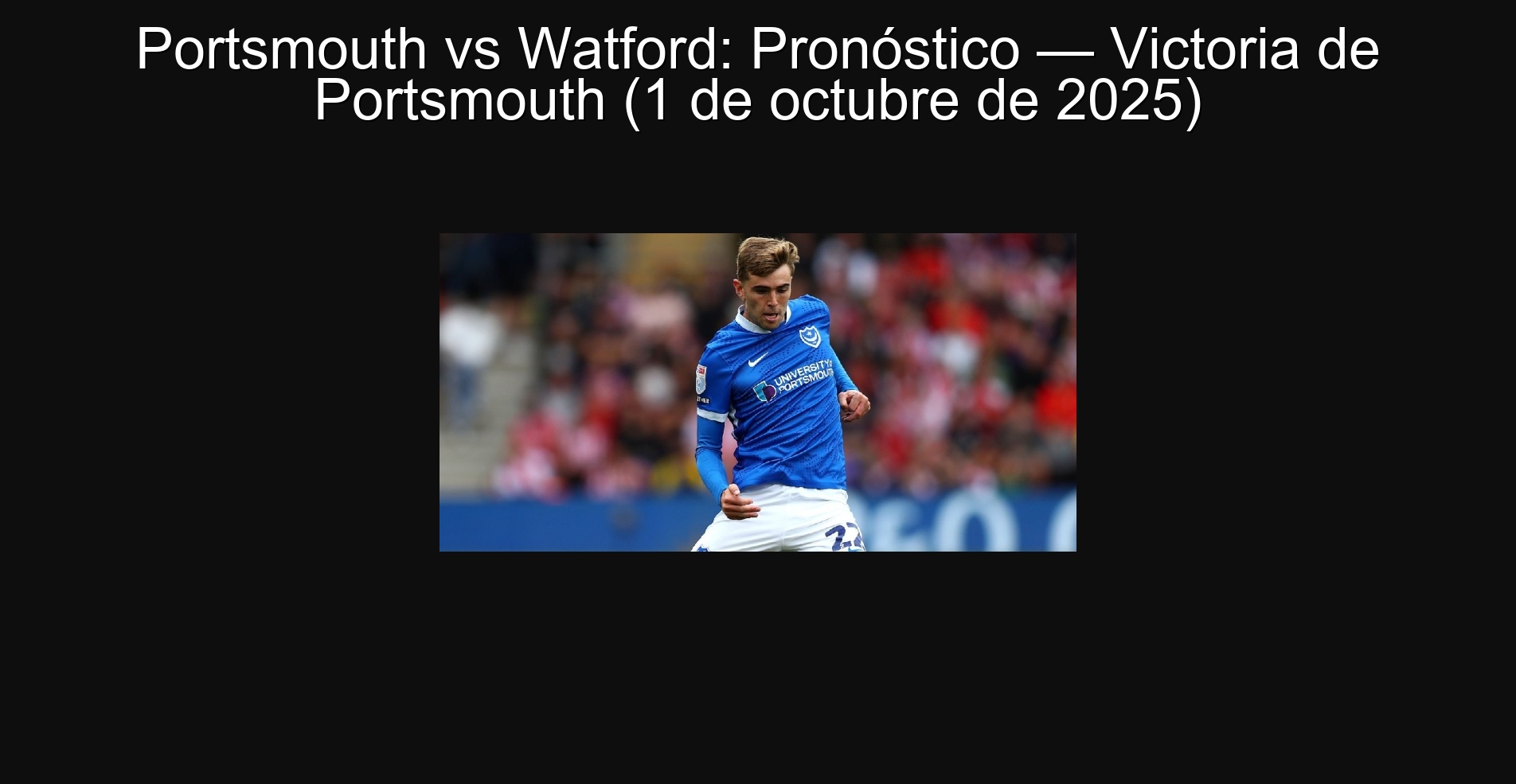 Portsmouth vs Watford: Forecast - Victoria of Portsmouth (October 1, 2025) 1 Portsmouth vs Watford: Forecast - Victoria of Portsmouth (October 1, 2025)
