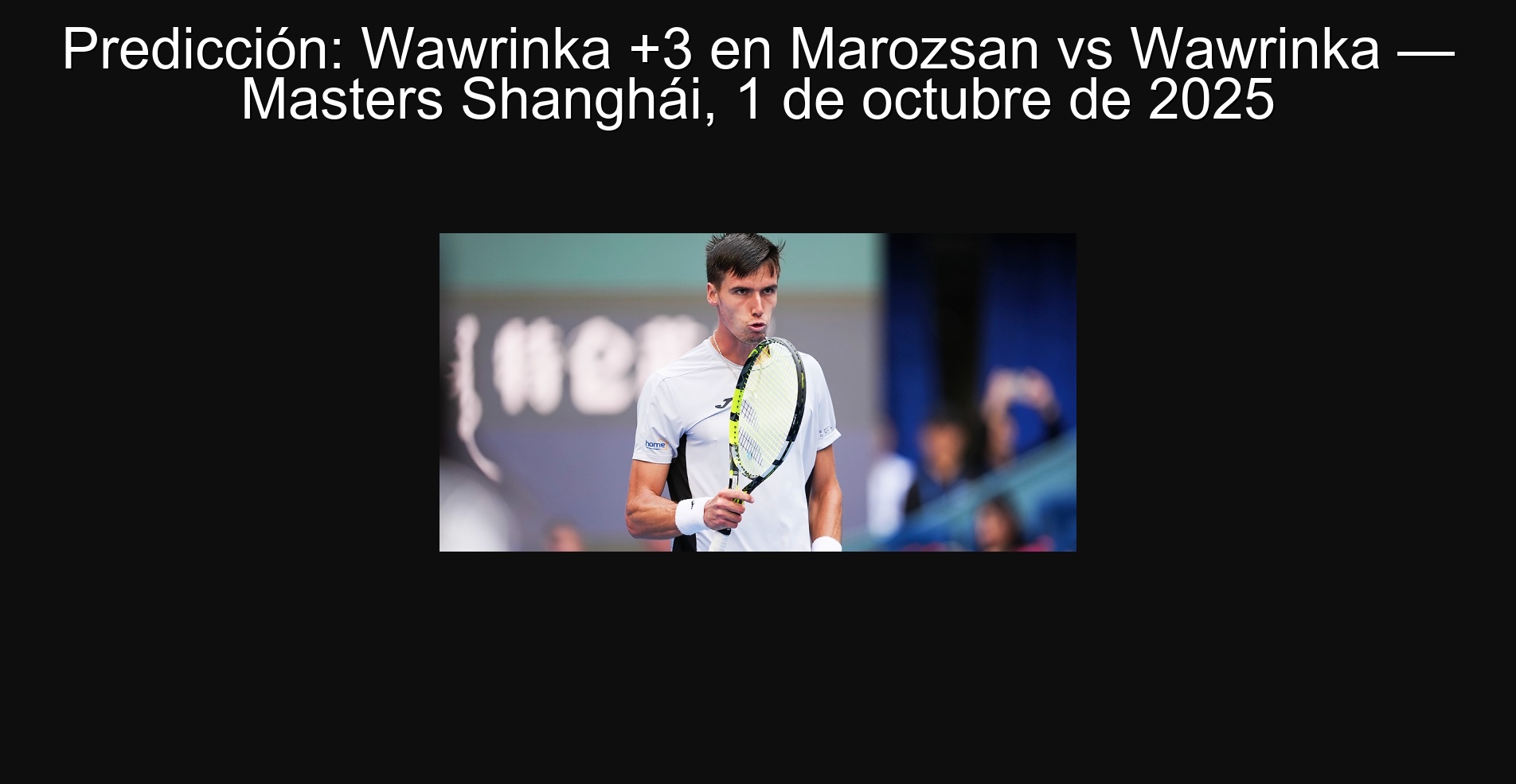 Predicción: Wawrinka +3 en Marozsan vs Wawrinka — Masters Shanghái, 1 de octubre de 2025 1 307357