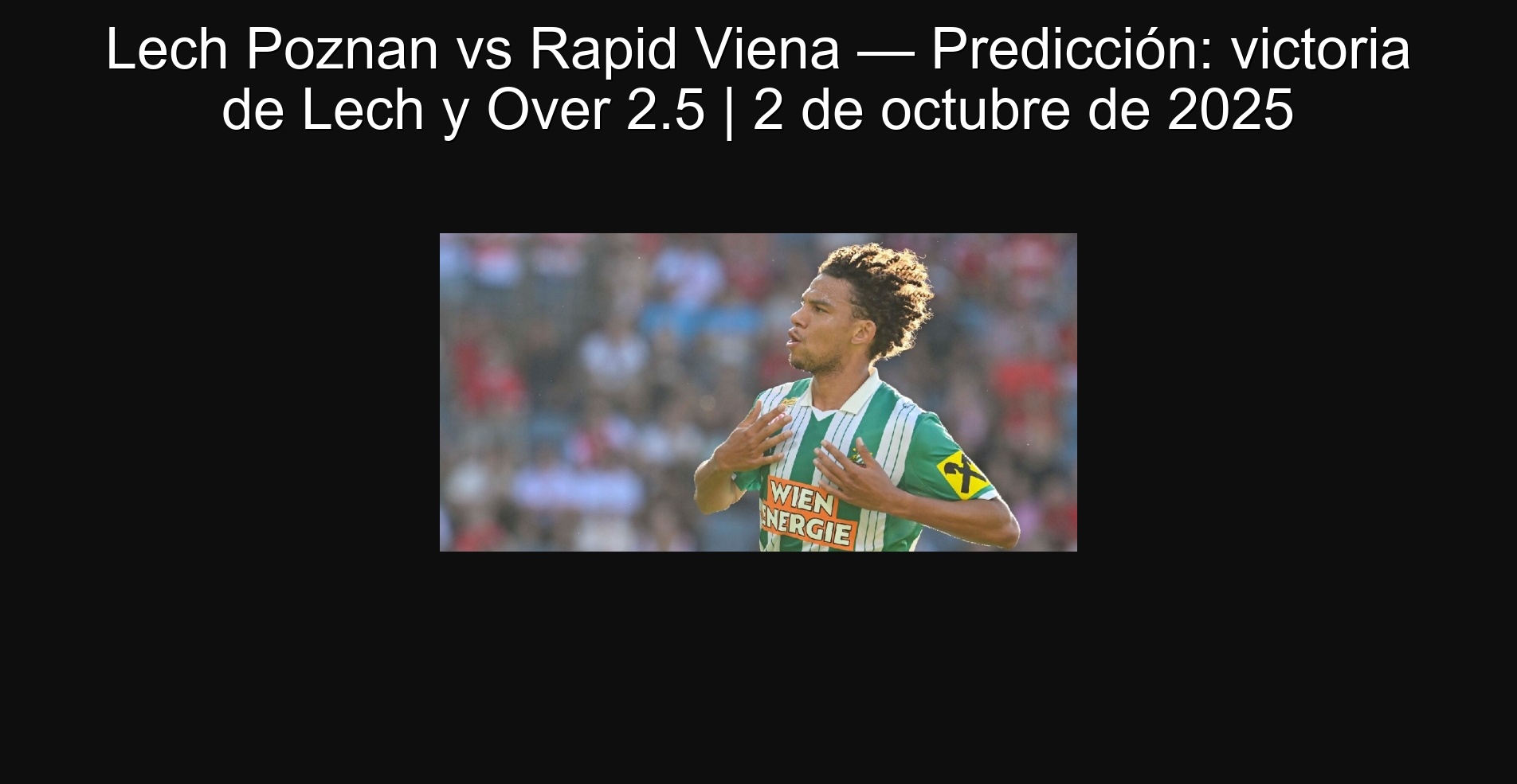 LECH POZNAN VS RAPID VIENA - Prediction: Victory of Lech and Over 2.5 | October 2, 2025