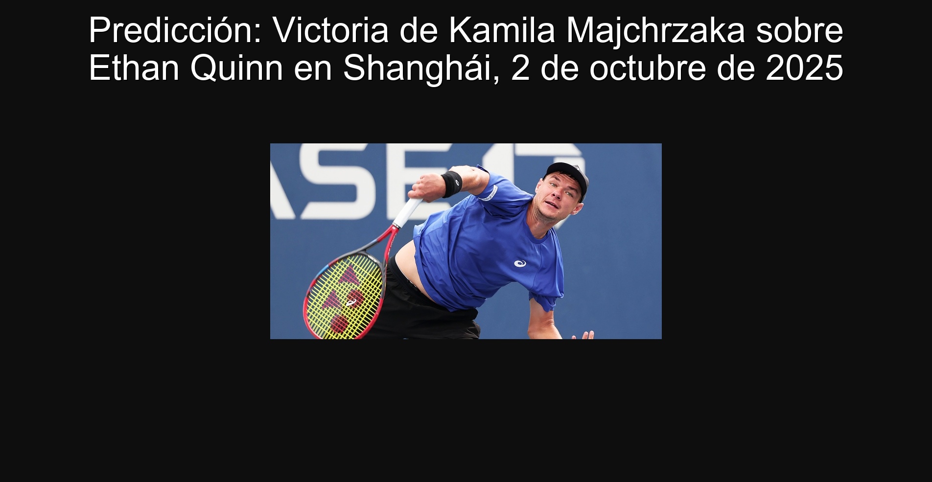 Predicción: Victoria de Kamila Majchrzaka sobre Ethan Quinn en Shanghái, 2 de octubre de 2025 1 Predicción: Victoria de Kamila Majchrzaka sobre Ethan Quinn en Shanghái, 2 de octubre de 2025