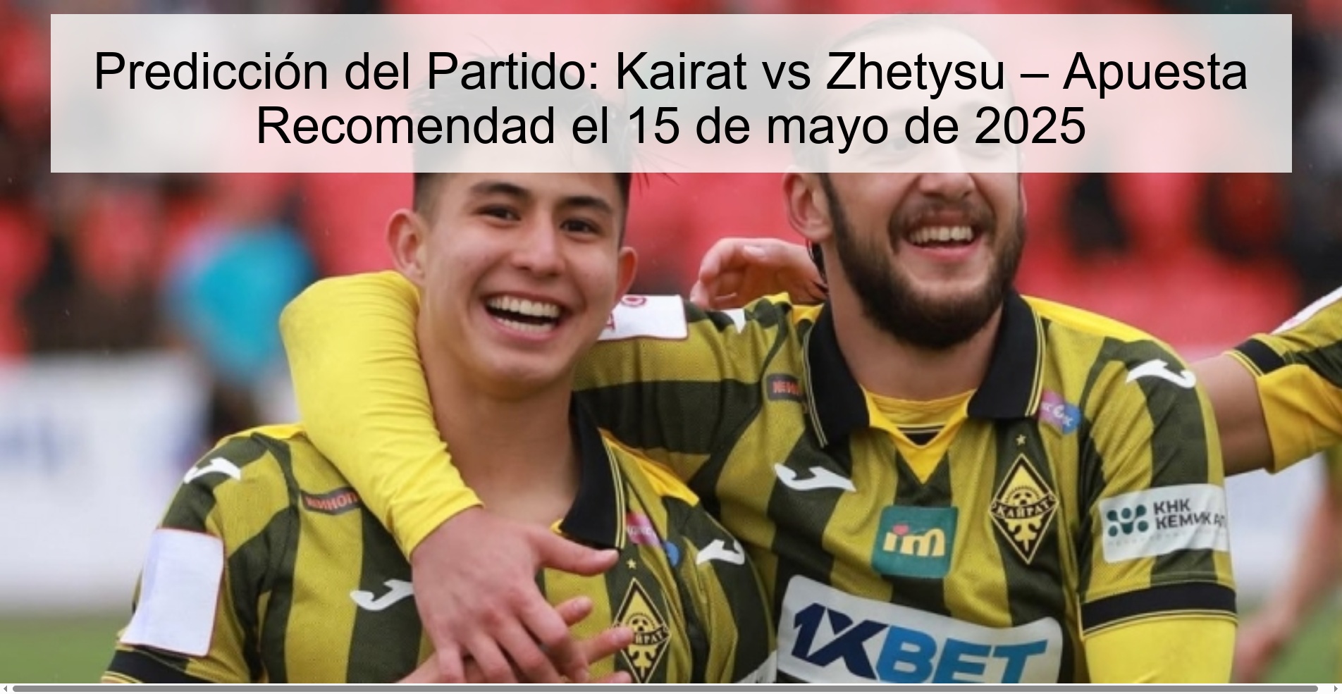 Predicción del Partido: Kairat vs Zhetysu – Apuesta Recomendad el 15 de mayo de 2025 1 308740