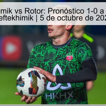 Neftekhimik vs Rotor: Forecast 1-0 in favor of Neftekhimik | October 5, 2025