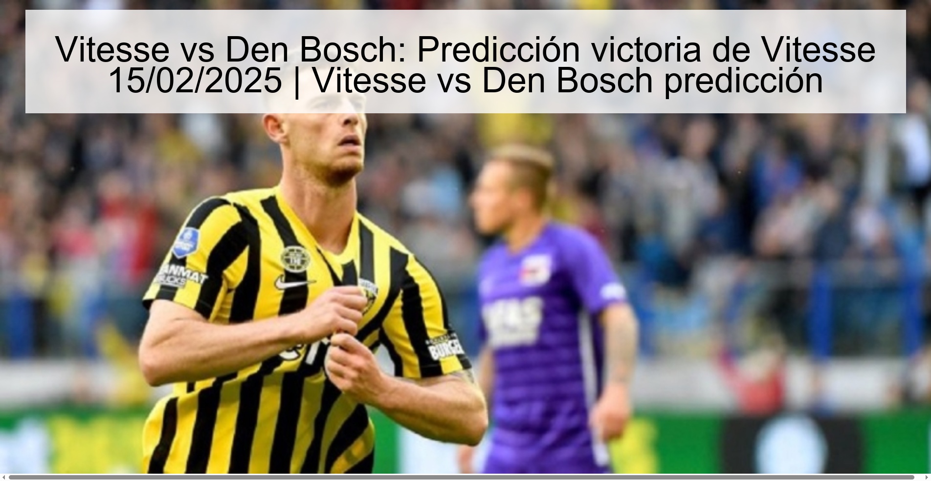 Vitesse vs Den Bosch: Predicción victoria de Vitesse 15/02/2025 | Vitesse vs Den Bosch predicción 1 Vitesse vs Den Bosch: Predicción victoria de Vitesse 15/02/2025 | Vitesse vs Den Bosch predicción