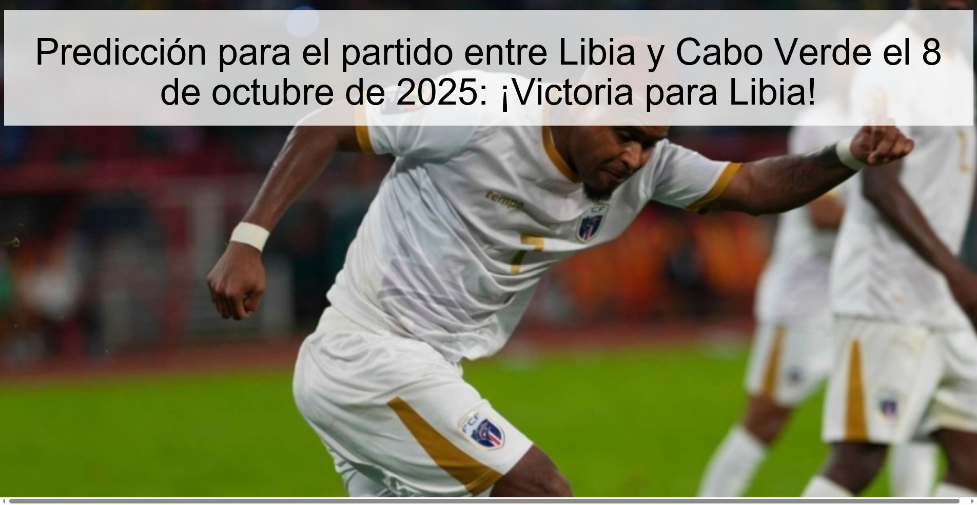 Predicción para el partido entre Libia y Cabo Verde el 8 de octubre de 2025: ¡Victoria para Libia!