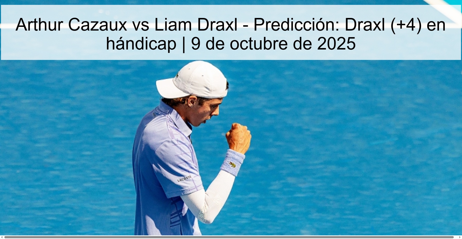 Arthur Cazaux vs Liam Draxl - Predicción: Draxl (+4) en hándicap | 9 de octubre de 2025 1 Arthur Cazaux vs Liam Draxl - Predicción: Draxl (+4) en hándicap | 9 de octubre de 2025