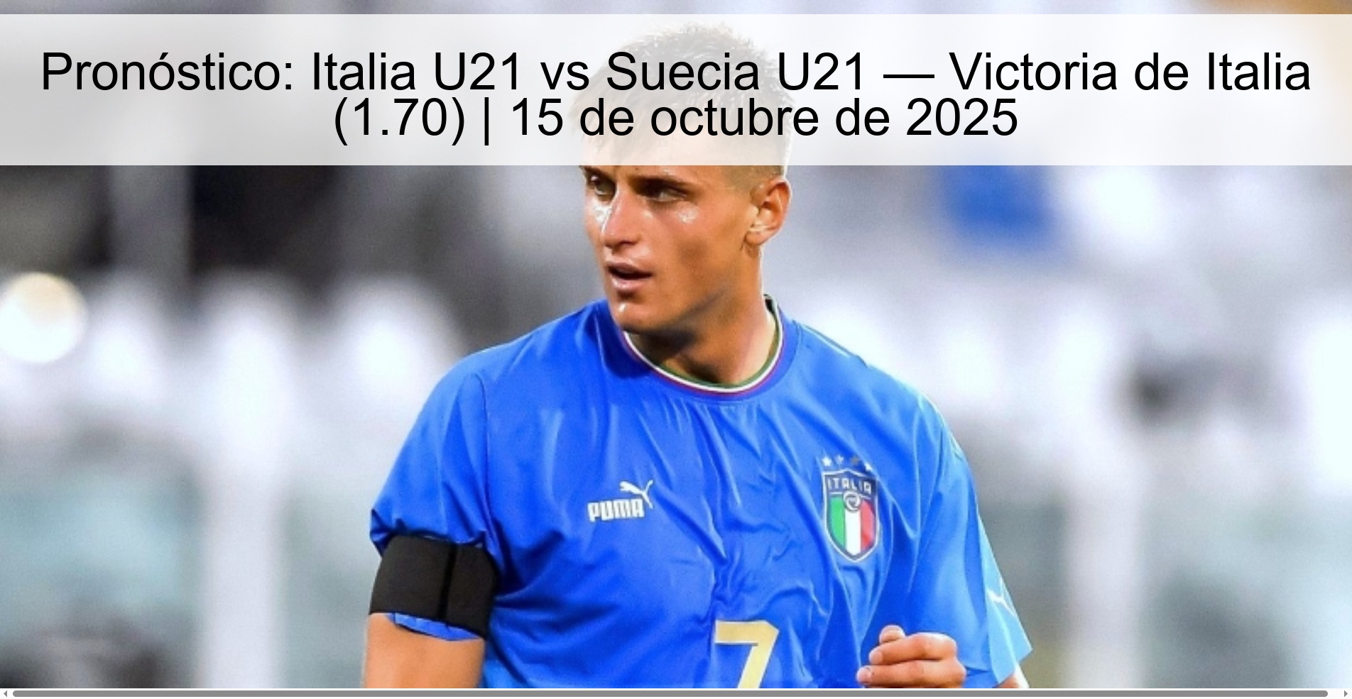 Prediction: Italy U21 vs Sweden U21 — Victory for Italy (1.70) | October 15, 2025 1 Prediction: Italy U21 vs Sweden U21 — Victory for Italy (1.70) | October 15, 2025