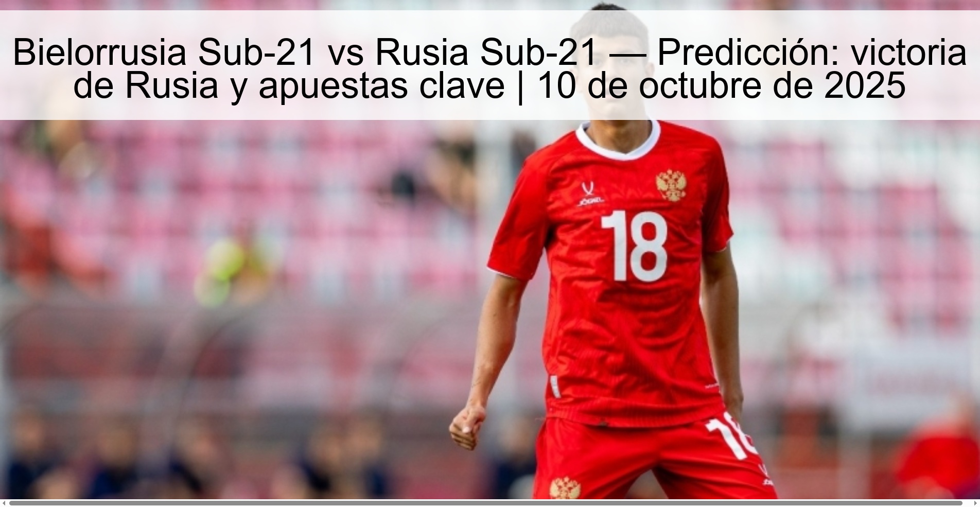 Belarus U-21 vs Russia U-21 — Prediction: Russia victory and key bets | October 10, 2025