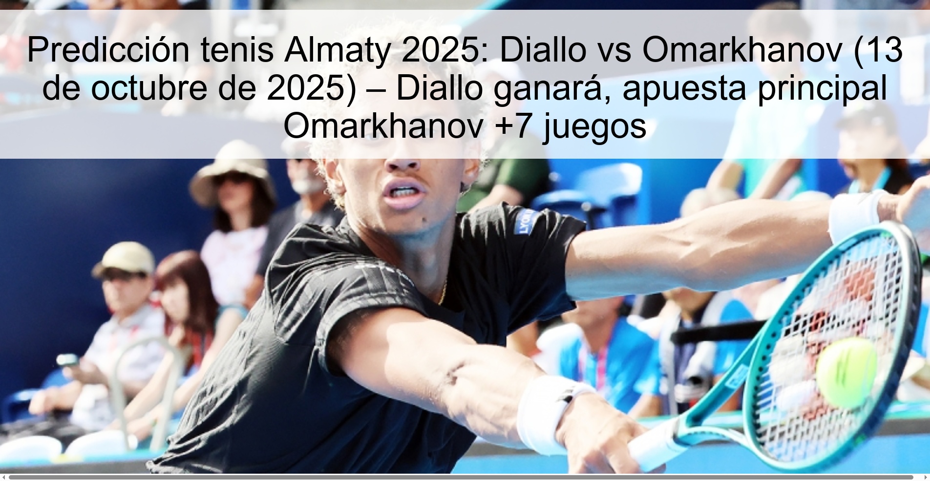 Predicción tenis Almaty 2025: Diallo vs Omarkhanov (13 de octubre de 2025) – Diallo ganará, apuesta principal Omarkhanov +7 juegos 1 Predicción tenis Almaty 2025: Diallo vs Omarkhanov (13 de octubre de 2025) – Diallo ganará, apuesta principal Omarkhanov +7 juegos