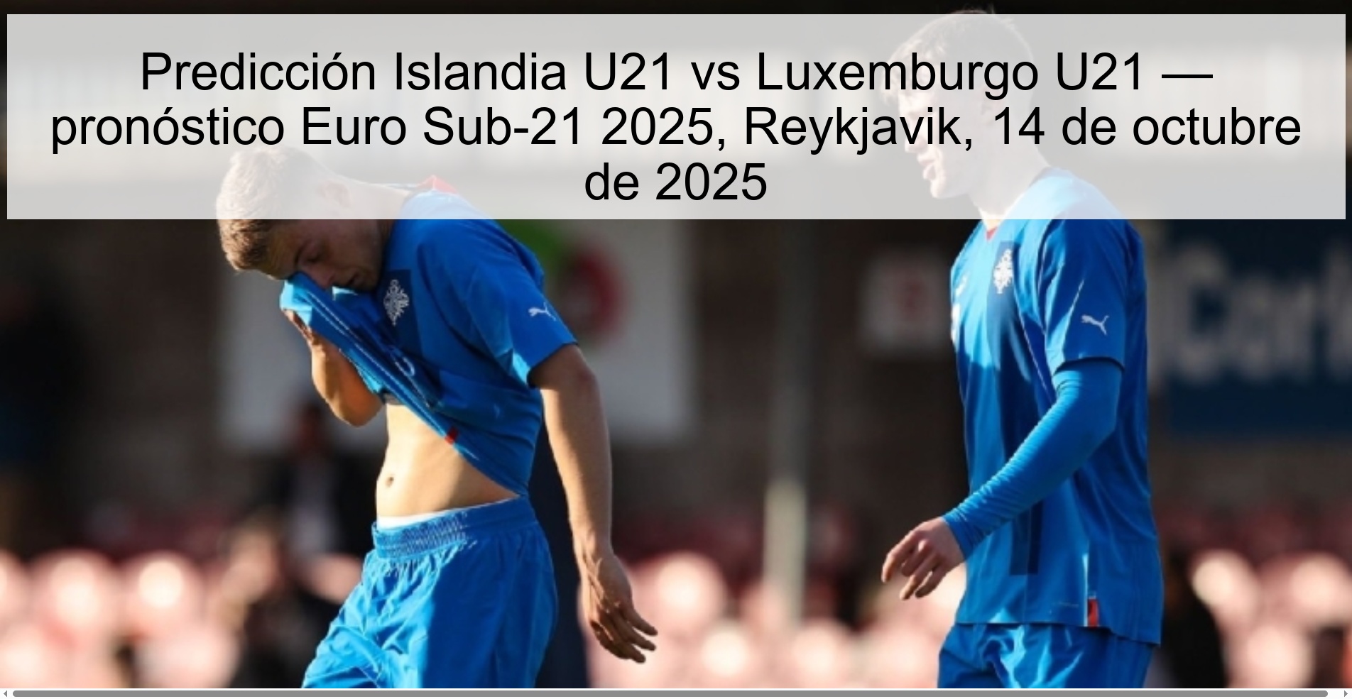 Iceland U21 vs Luxembourg U21 prediction — Euro U21 2025 prediction, Reykjavik, October 14, 2025 1 Iceland U21 vs Luxembourg U21 prediction — Euro U21 2025 prediction, Reykjavik, October 14, 2025