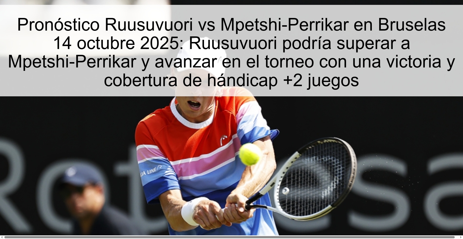 Ruusuvuori vs Mpetshi-Perrikar Prediction in Brussels October 14, 2025: Ruusuvuori could overcome Mpetshi-Perrikar and advance in the tournament with a victory and handicap coverage +2 games