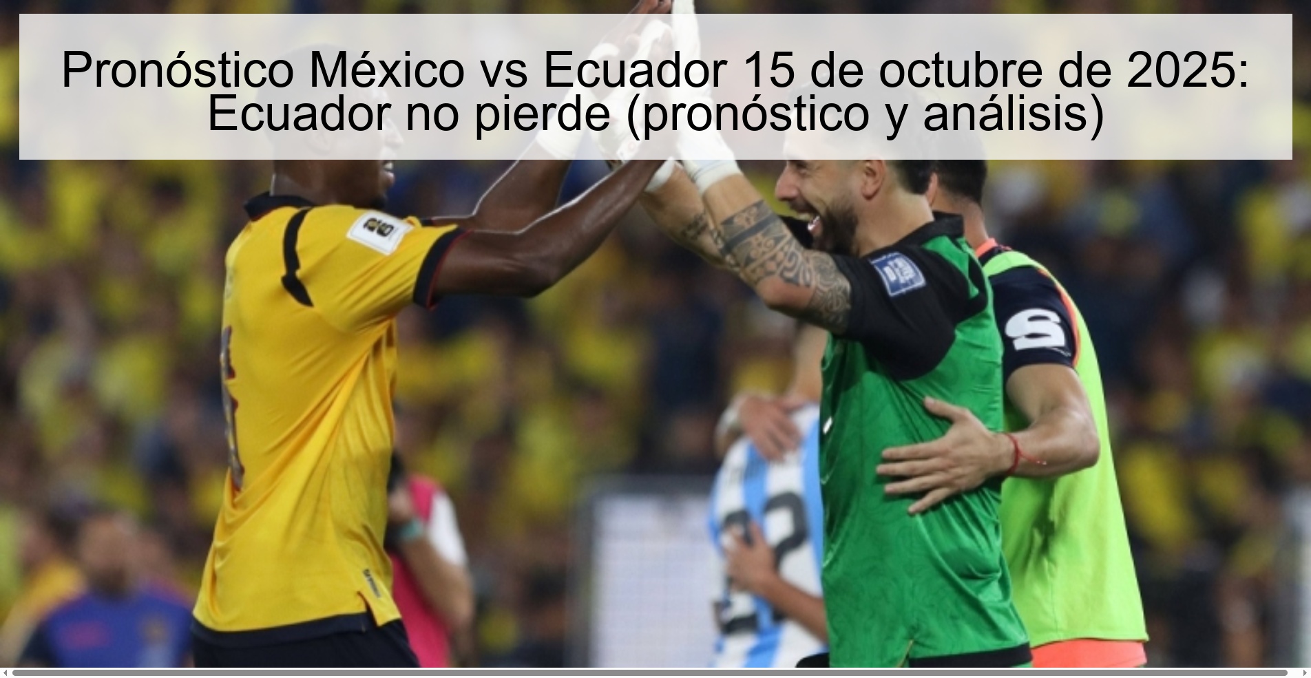 Mexico vs Ecuador Prediction October 15, 2025: Ecuador does not lose (forecast and analysis)