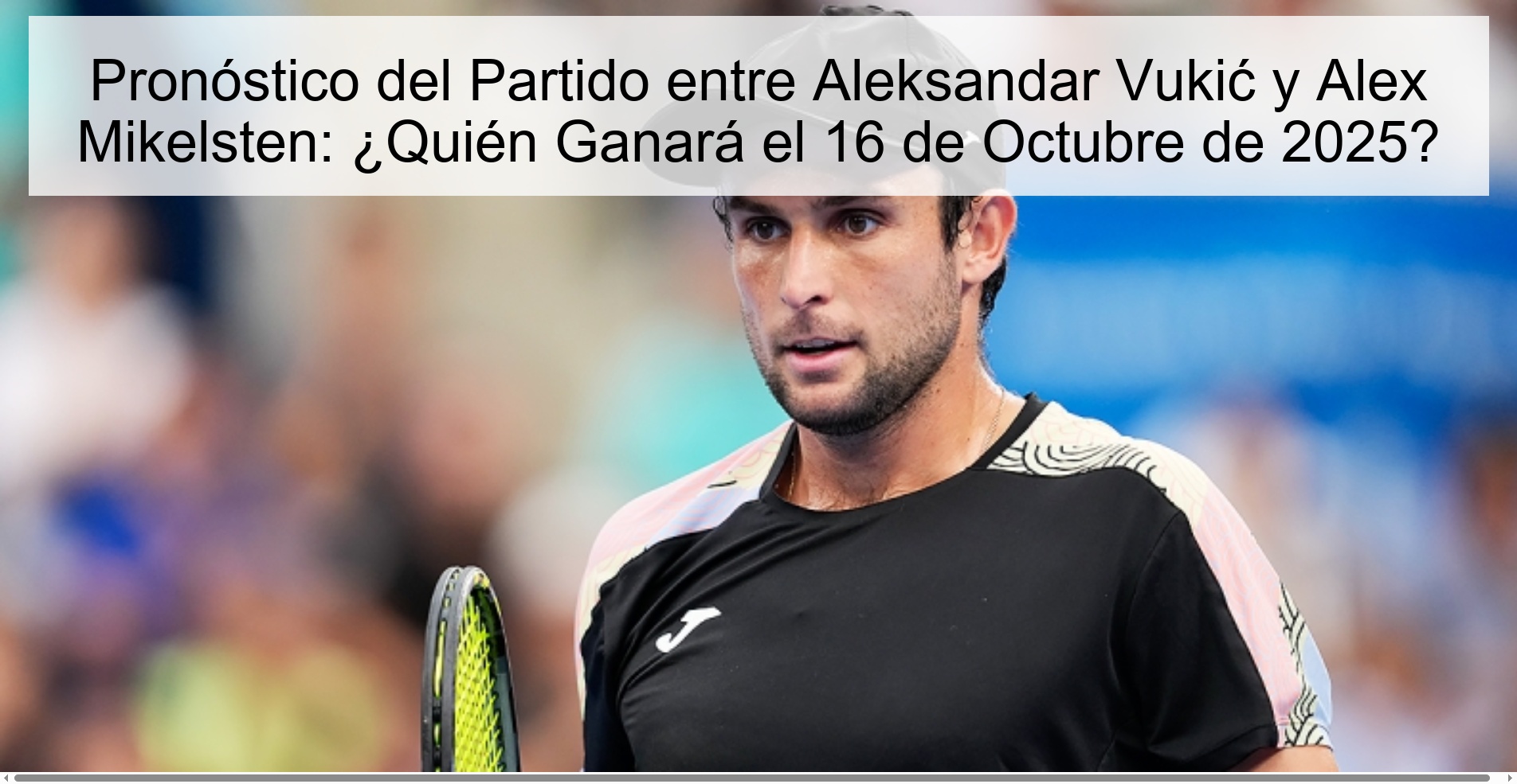 Prediction of the Match between Aleksandar Vukić and Alex Mikelsten: Who will Win on October 16, 2025? 1 312856