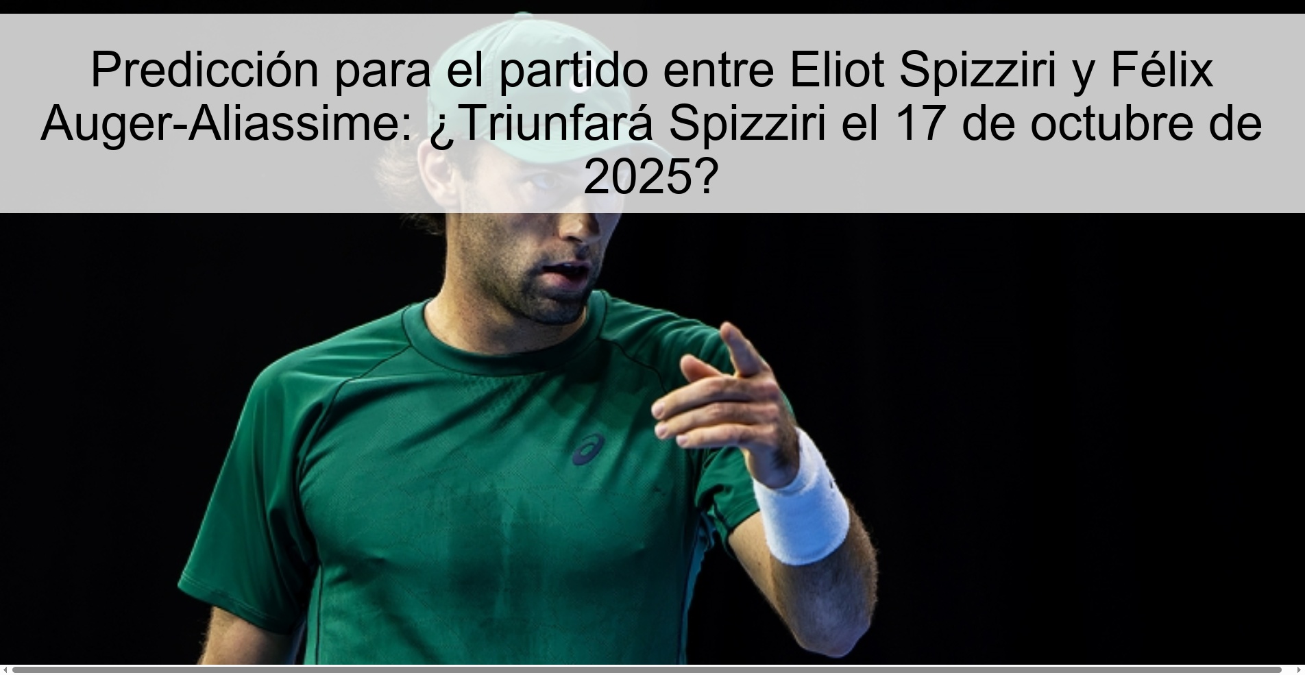 Prediction for the match between Eliot Spizziri and Félix Auger-Aliassime: Will Spizziri triumph on October 17, 2025? 1 Prediction for the match between Eliot Spizziri and Félix Auger-Aliassime: Will Spizziri triumph on October 17, 2025?