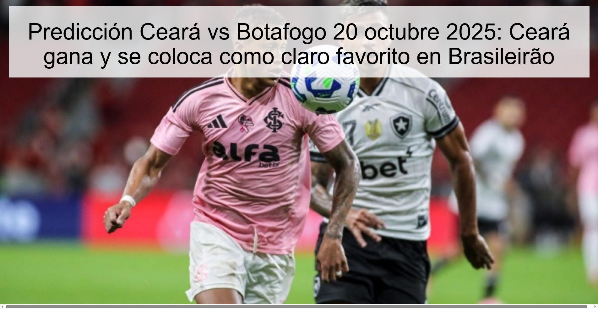Predicción Ceará vs Botafogo 20 octubre 2025: Ceará gana y se coloca como claro favorito en Brasileirão