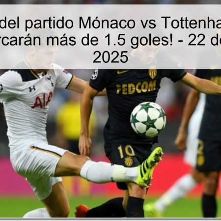 Predicción del partido Mónaco vs Tottenham: ¡Ambos equipos marcarán más de 1.5 goles! – 22 de octubre de 2025