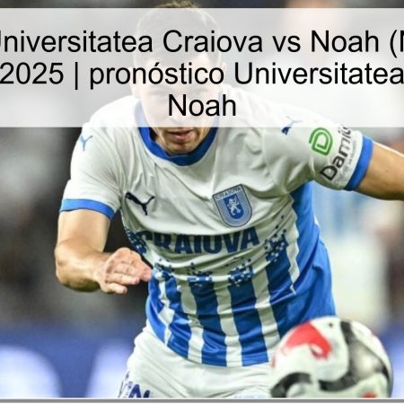 Predicción Universitatea Craiova vs Noah (Noa) – 23 de octubre de 2025 | pronóstico Universitatea Craiova vs Noah