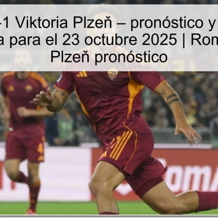Roma 2-1 Viktoria Plzeň – pronóstico y apuesta recomendada para el 23 octubre 2025 | Roma vs Viktoria Plzeň pronóstico